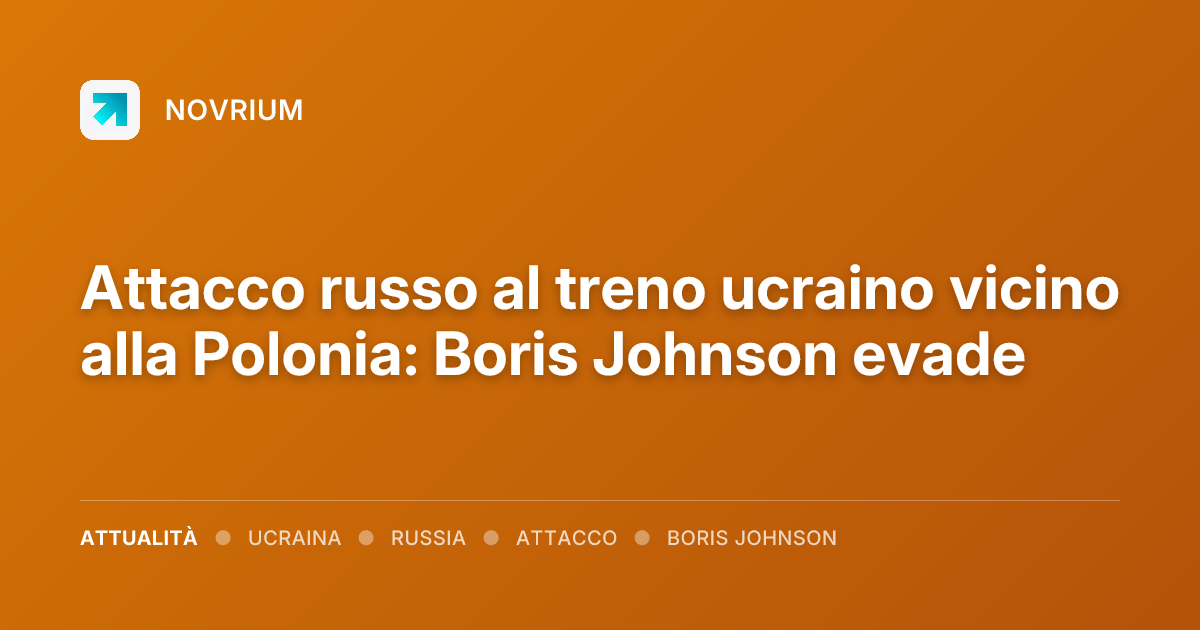 Attacco russo al treno ucraino vicino alla Polonia: Boris Johnson evade
