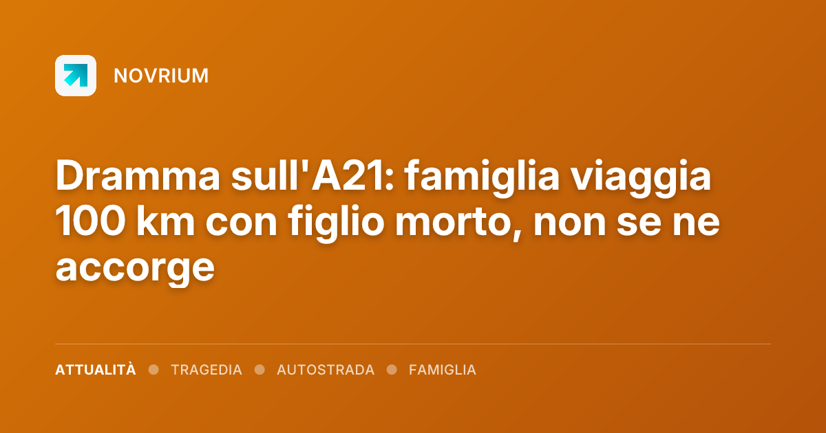Dramma sull'A21: famiglia viaggia 100 km con figlio morto, non se ne accorge
