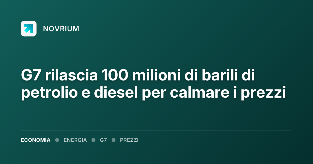 G7 rilascia 100 milioni di barili di petrolio e diesel per calmare i prezzi