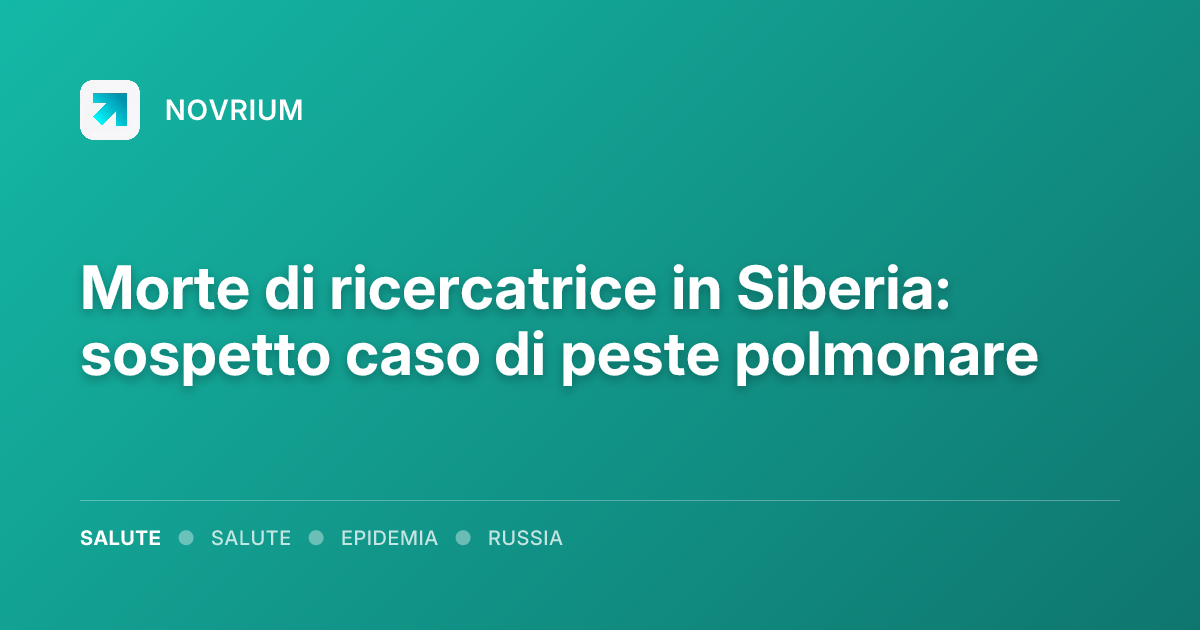 Morte di ricercatrice in Siberia: sospetto caso di peste polmonare