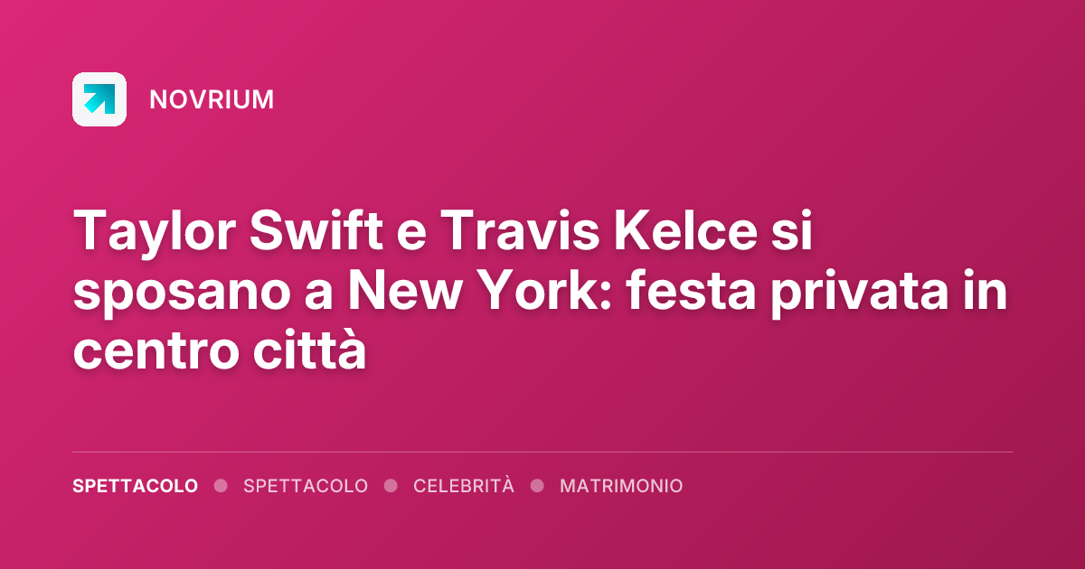 Taylor Swift e Travis Kelce si sposano a New York: festa privata in centro città
