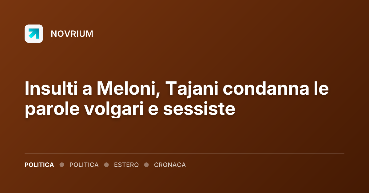 Insulti a Meloni, Tajani condanna le parole volgari e sessiste