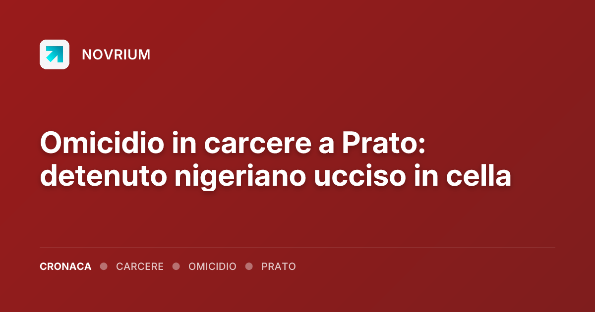 Omicidio in carcere a Prato: detenuto nigeriano ucciso in cella