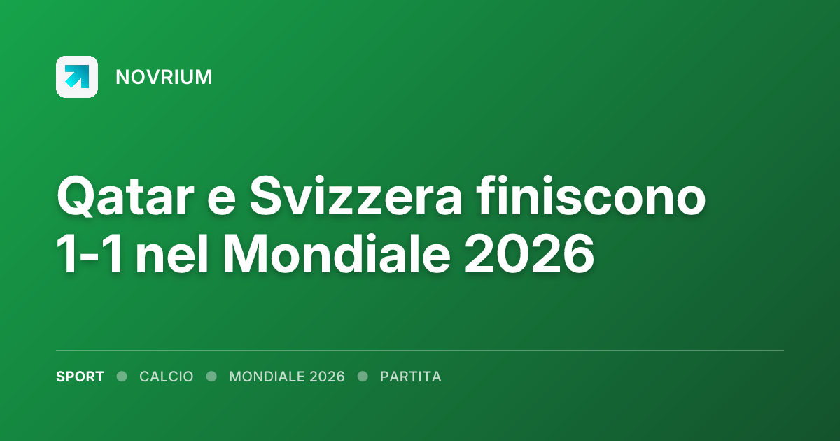 Qatar e Svizzera finiscono 1-1 nel Mondiale 2026