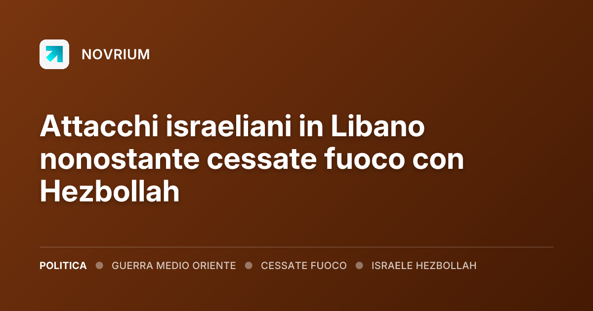 Attacchi israeliani in Libano nonostante cessate fuoco con Hezbollah