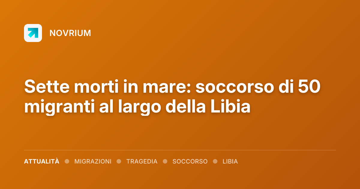 Sette morti in mare: soccorso di 50 migranti al largo della Libia