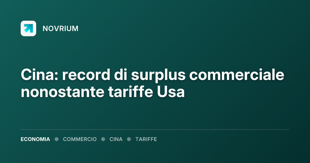 Cina: record di surplus commerciale nonostante tariffe Usa