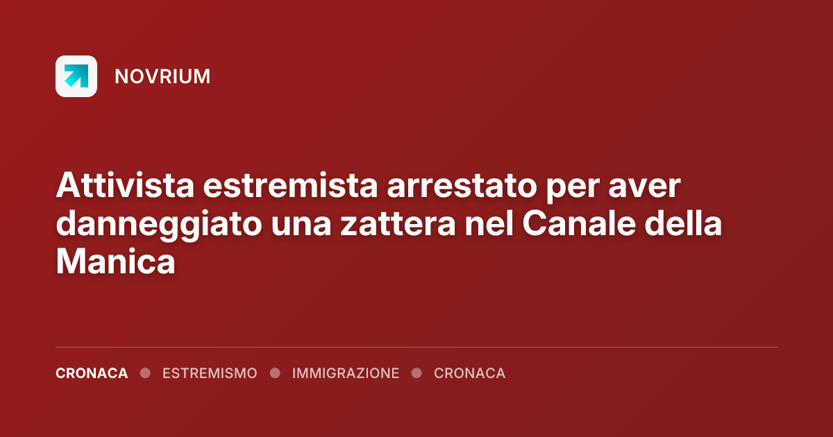 Attivista estremista arrestato per aver danneggiato una zattera nel Canale della Manica