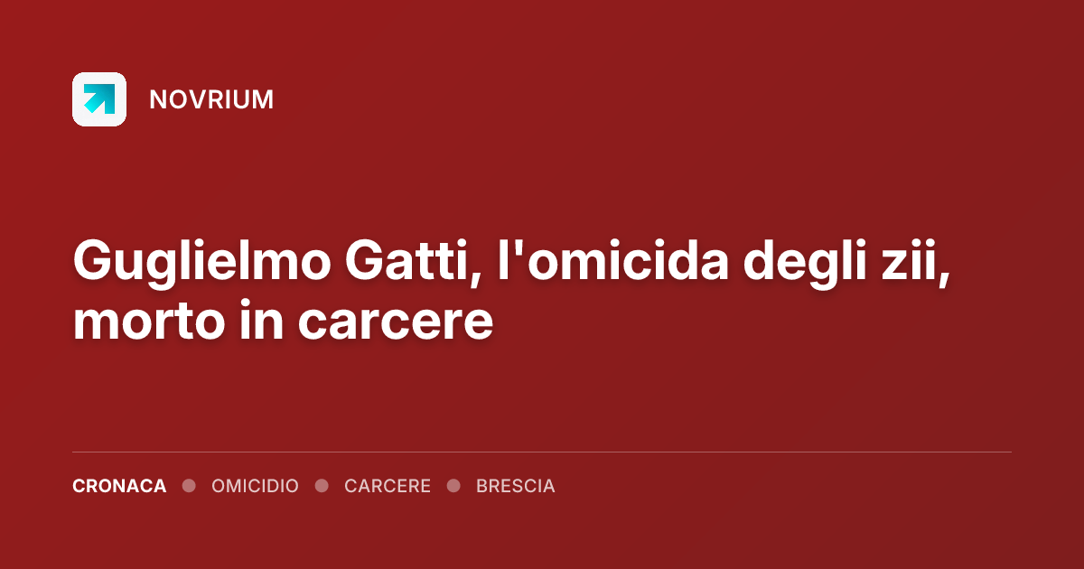 Guglielmo Gatti, l'omicida degli zii, morto in carcere