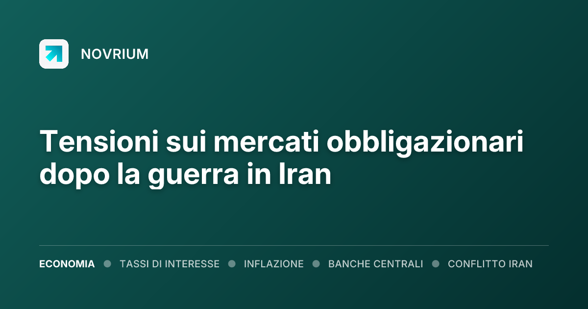 Tensioni sui mercati obbligazionari dopo la guerra in Iran