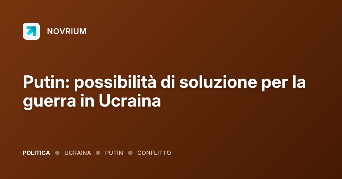 Putin: possibilità di soluzione per la guerra in Ucraina