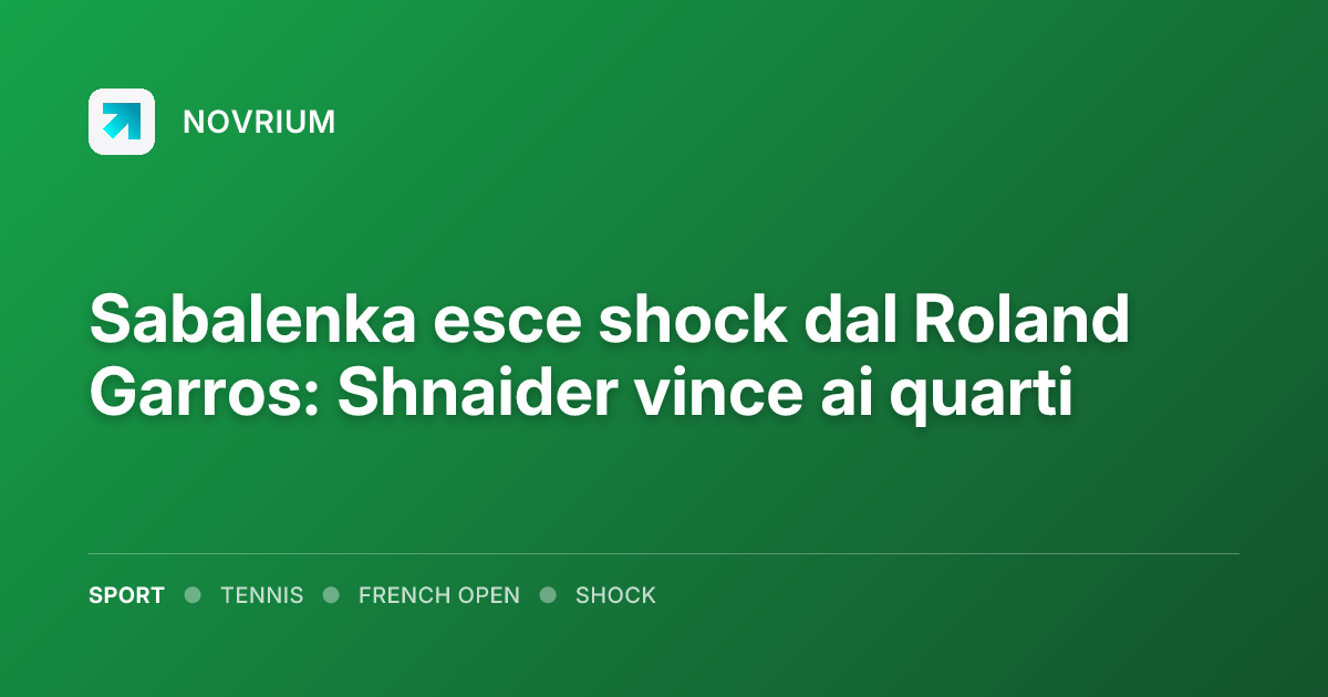 Sabalenka esce shock dal Roland Garros: Shnaider vince ai quarti