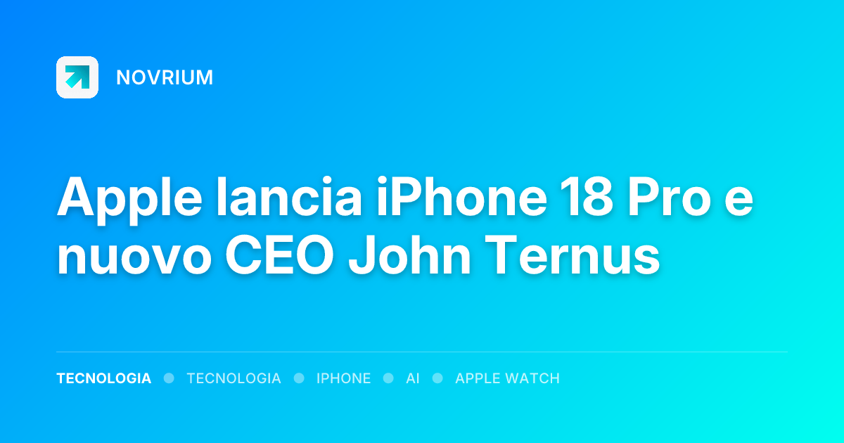 Apple lancia iPhone 18 Pro e nuovo CEO John Ternus