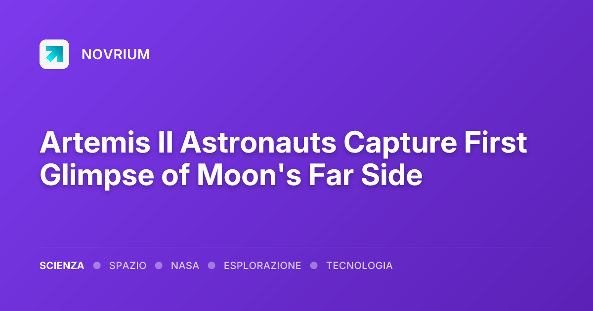 Artemis II Astronauts Capture First Glimpse of Moon's Far Side