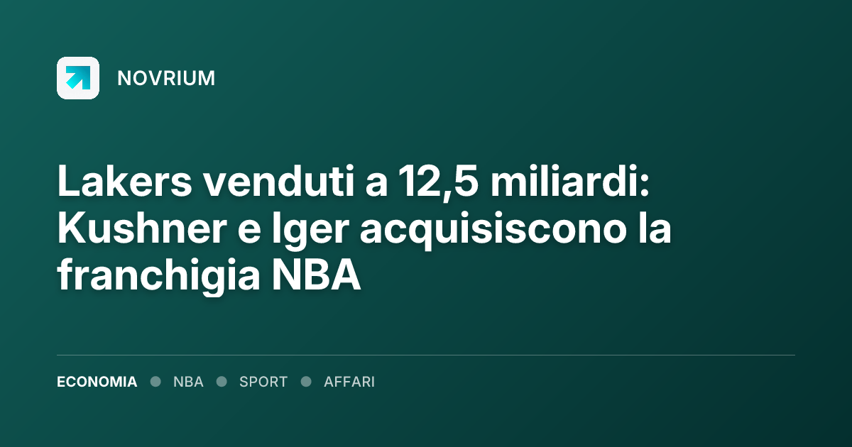 Lakers venduti a 12,5 miliardi: Kushner e Iger acquisiscono la franchigia NBA
