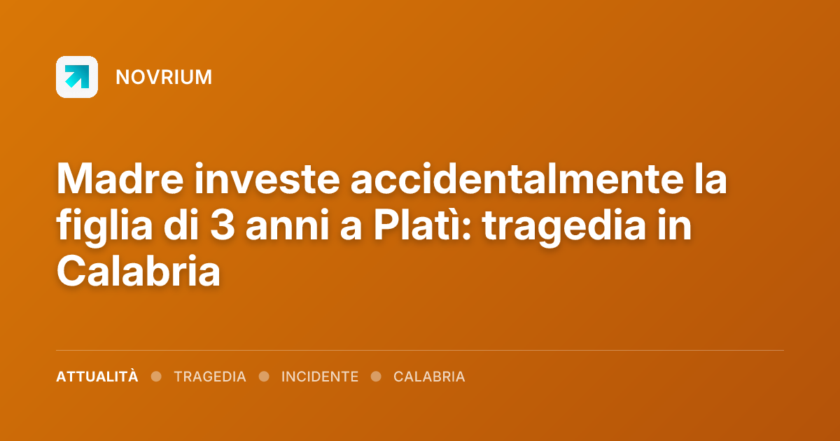 Madre investe accidentalmente la figlia di 3 anni a Platì: tragedia in Calabria