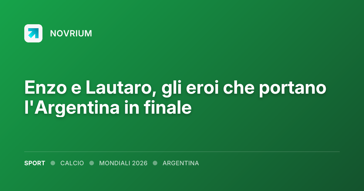 Enzo e Lautaro, gli eroi che portano l'Argentina in finale