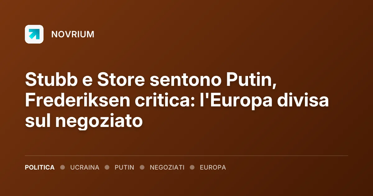 Stubb e Store sentono Putin, Frederiksen critica: l'Europa divisa sul negoziato