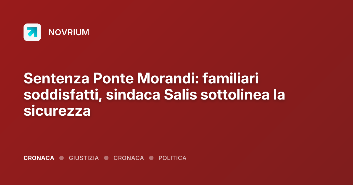 Sentenza Ponte Morandi: familiari soddisfatti, sindaca Salis sottolinea la sicurezza