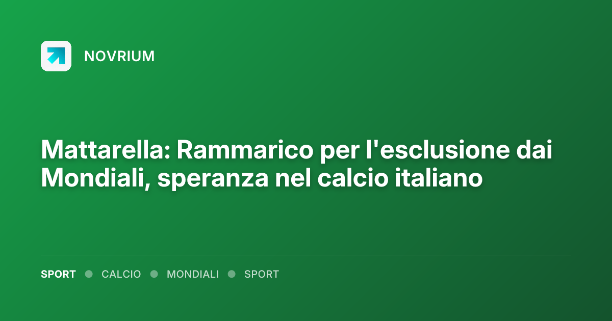 Mattarella: Rammarico per l'esclusione dai Mondiali, speranza nel calcio italiano