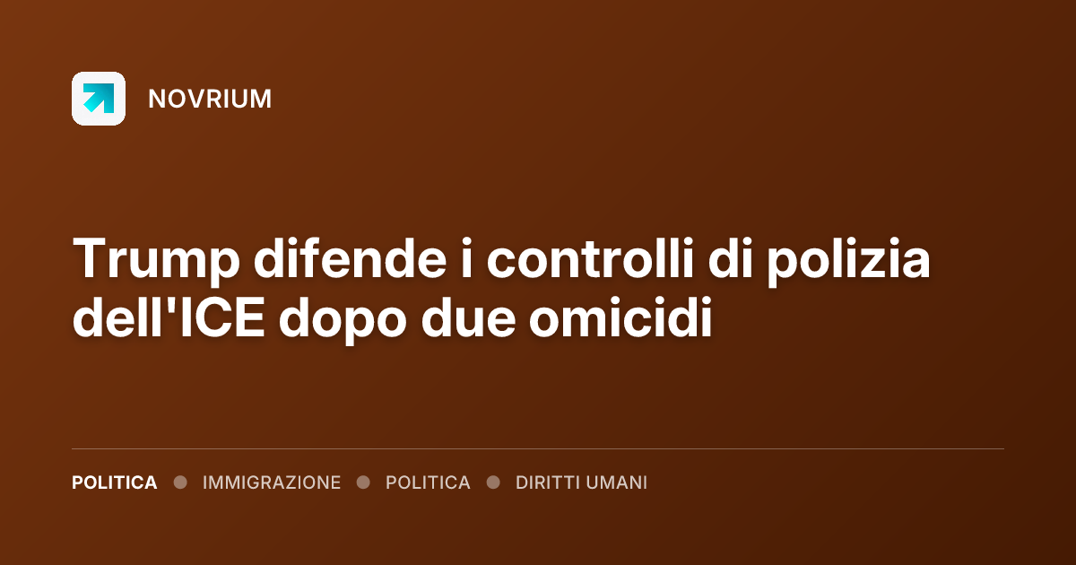 Trump difende i controlli di polizia dell'ICE dopo due omicidi