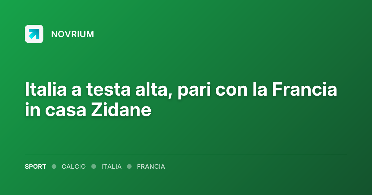 Italia a testa alta, pari con la Francia in casa Zidane