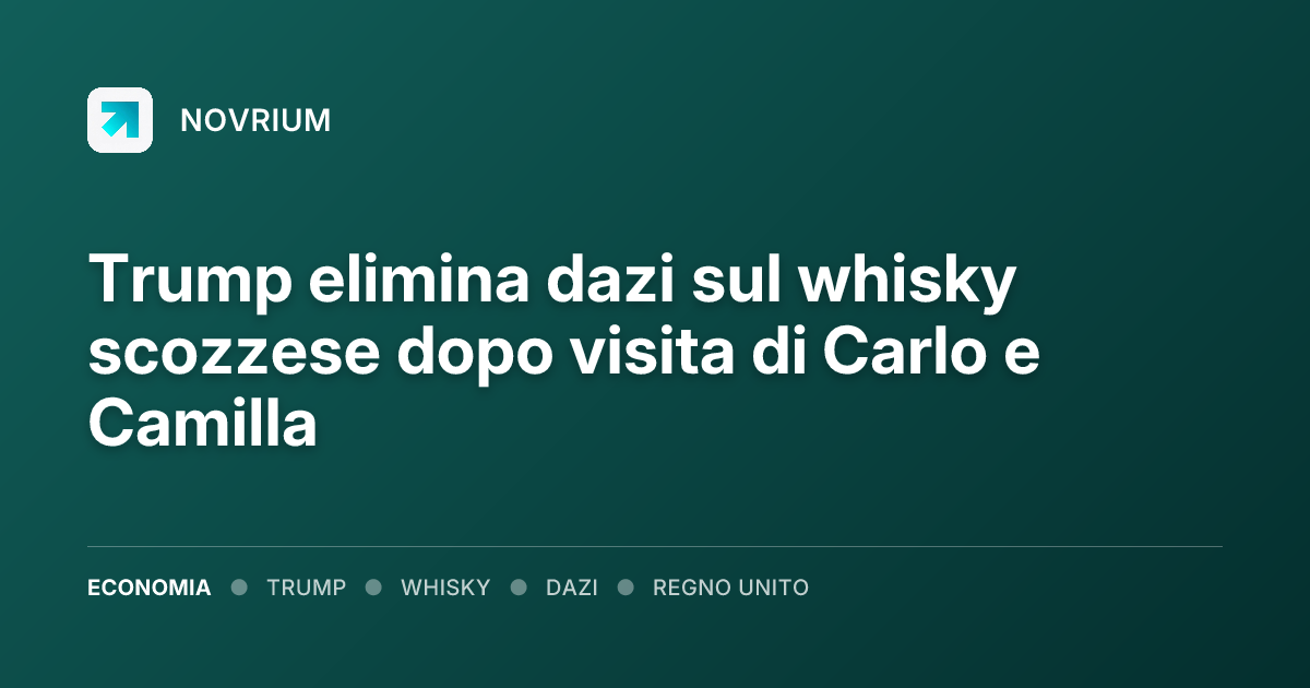 Trump elimina dazi sul whisky scozzese dopo visita di Carlo e Camilla