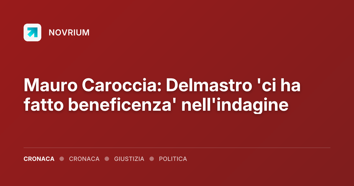 Mauro Caroccia: Delmastro 'ci ha fatto beneficenza' nell'indagine