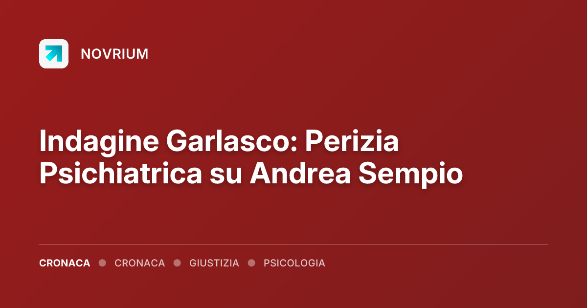 Indagine Garlasco: Perizia Psichiatrica su Andrea Sempio