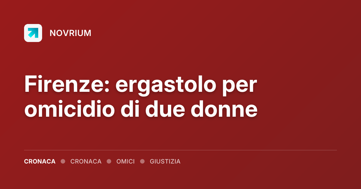 Firenze: ergastolo per omicidio di due donne