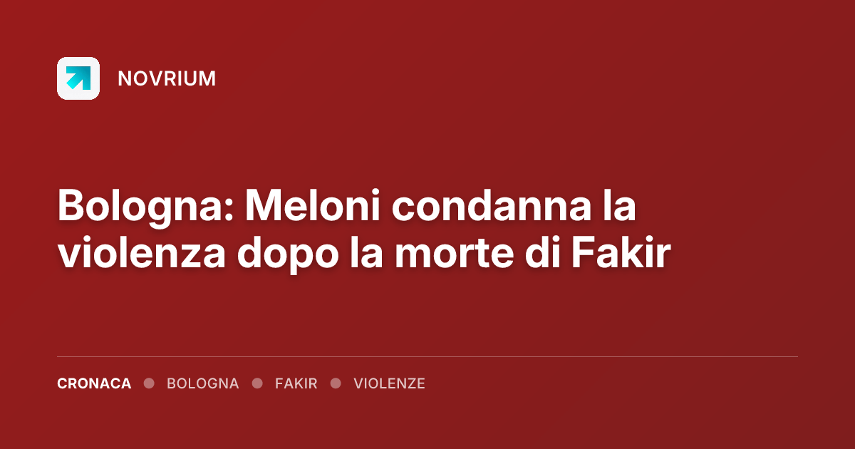 Bologna: Meloni condanna la violenza dopo la morte di Fakir