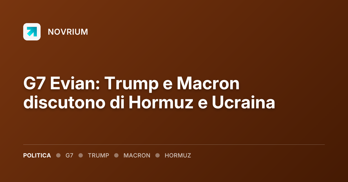G7 Evian: Trump e Macron discutono di Hormuz e Ucraina