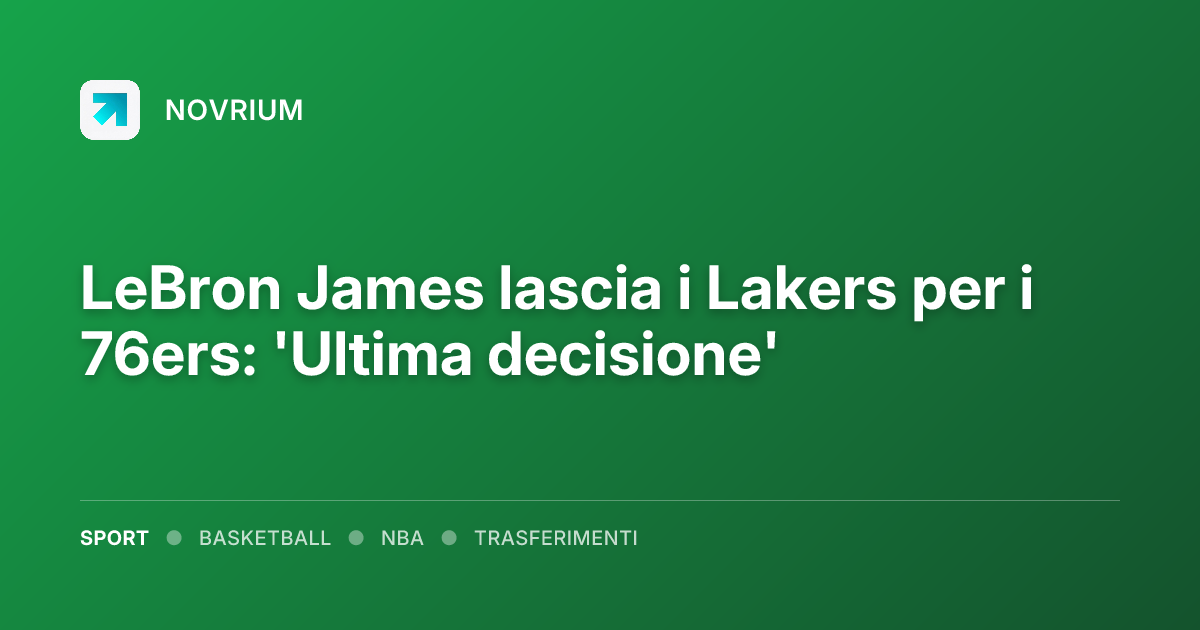 LeBron James lascia i Lakers per i 76ers: 'Ultima decisione'