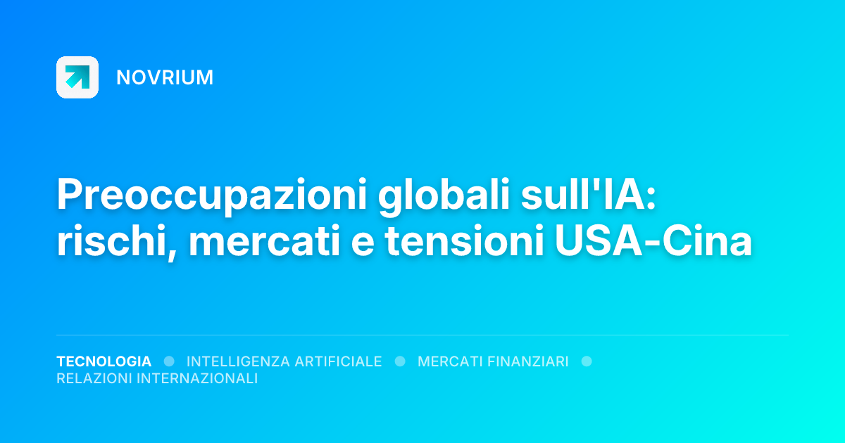 Preoccupazioni globali sull'IA: rischi, mercati e tensioni USA-Cina