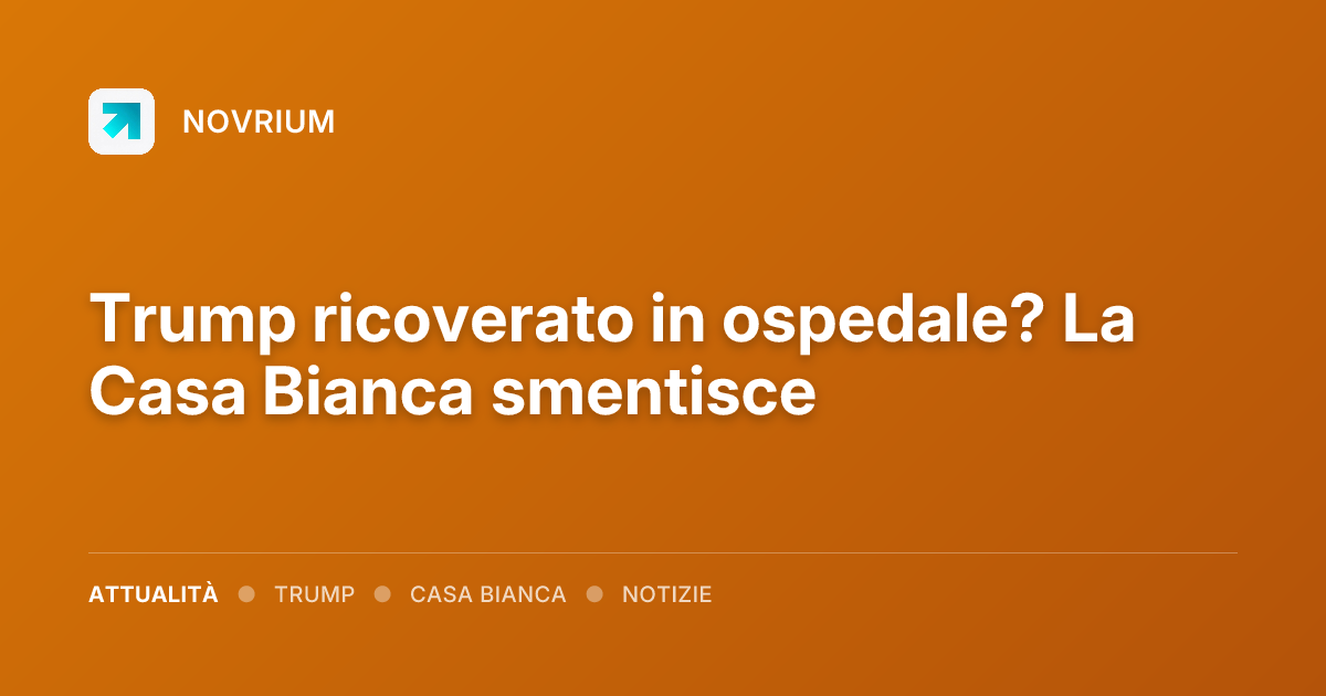 Trump ricoverato in ospedale? La Casa Bianca smentisce