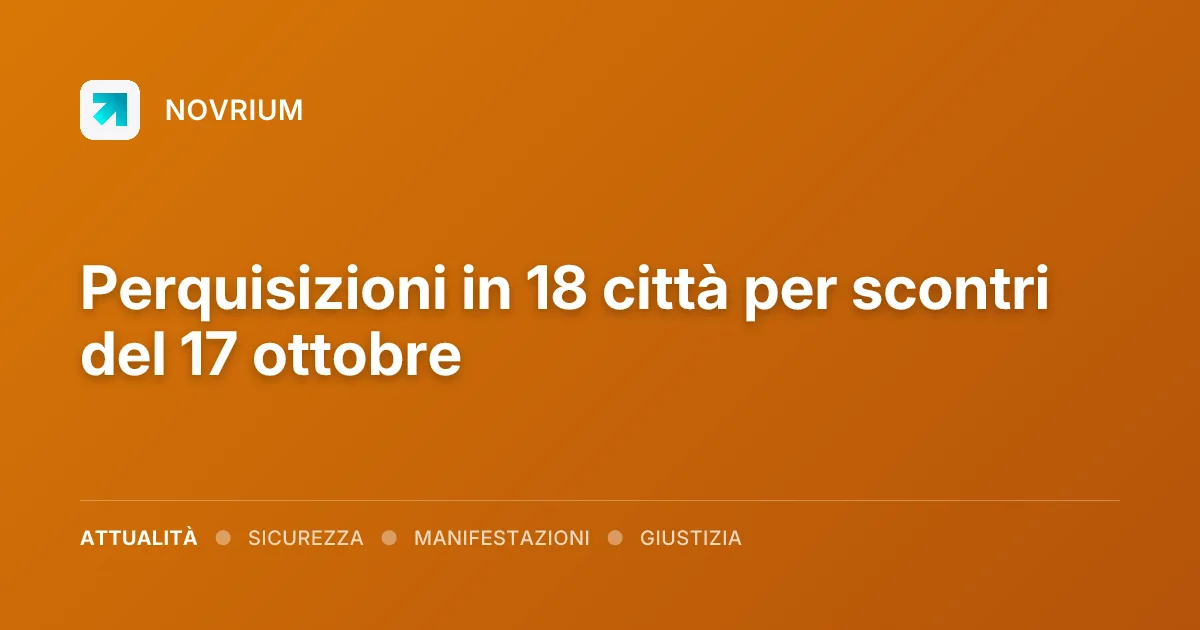 Perquisizioni in 18 città per scontri del 17 ottobre