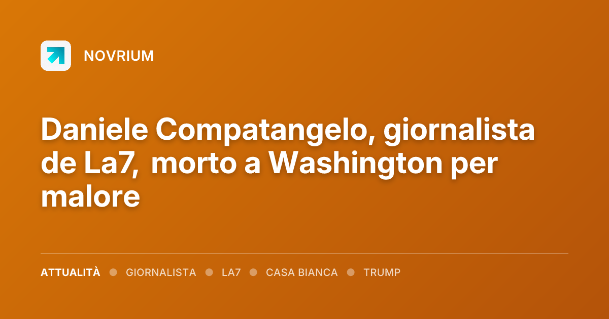 Daniele Compatangelo, giornalista de La7, morto a Washington per malore