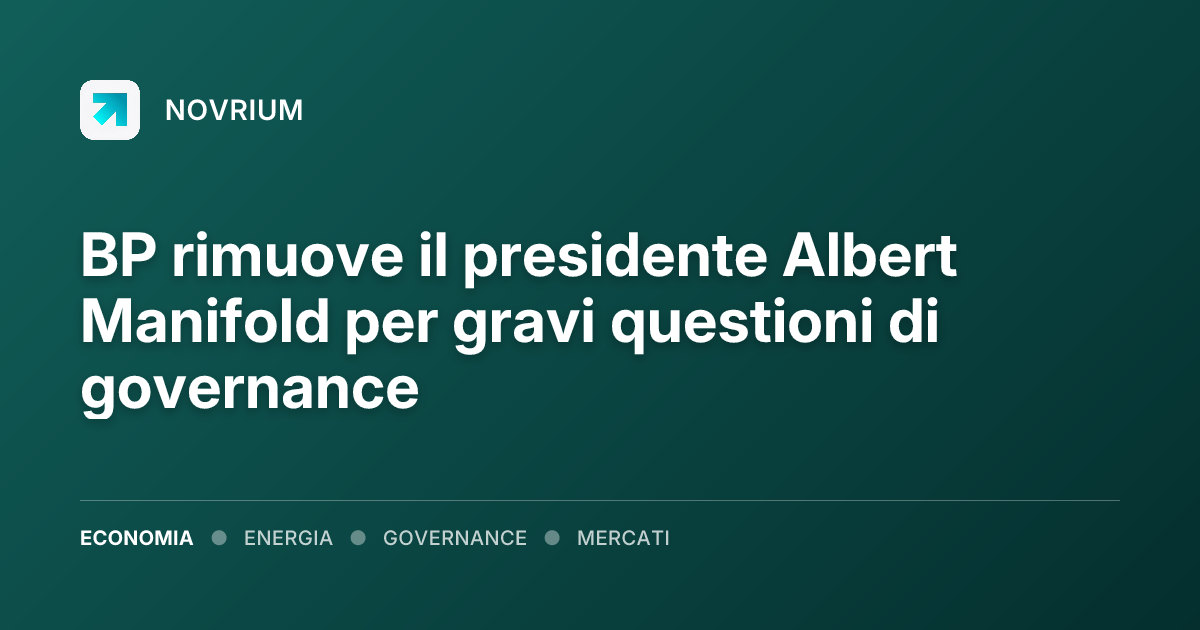 BP rimuove il presidente Albert Manifold per gravi questioni di governance