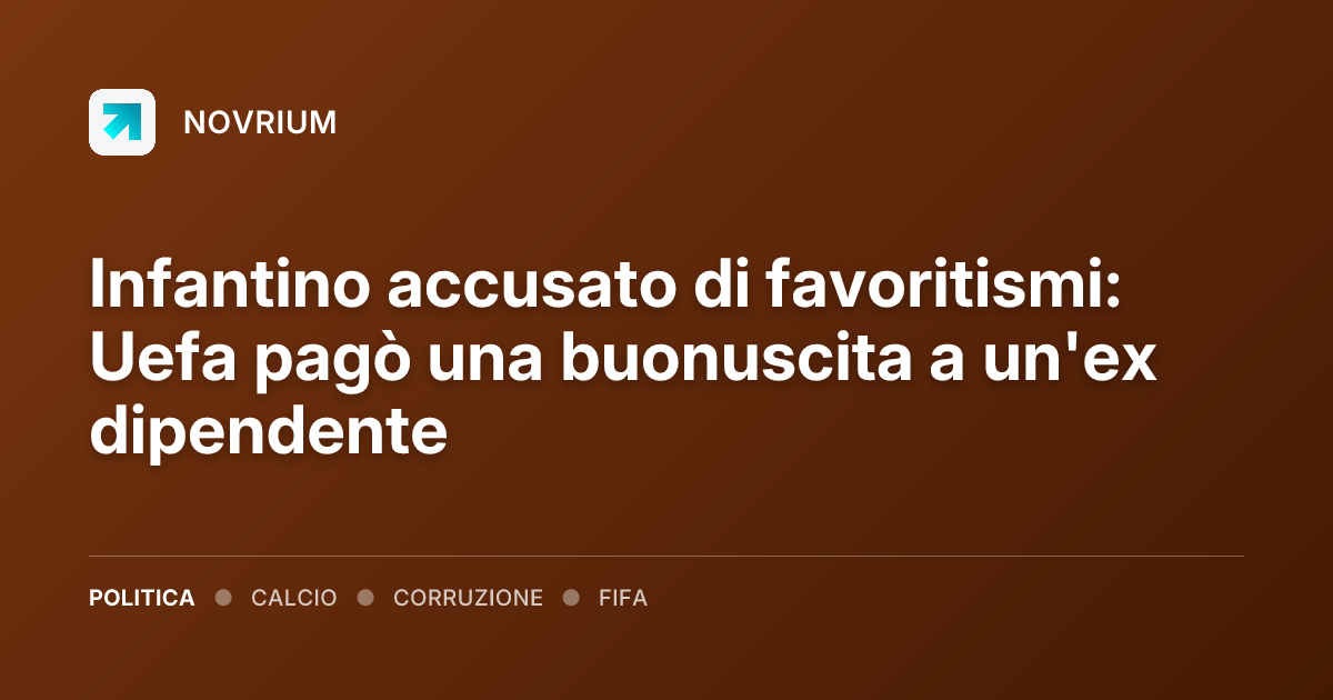 Infantino accusato di favoritismi: Uefa pagò una buonuscita a un'ex dipendente