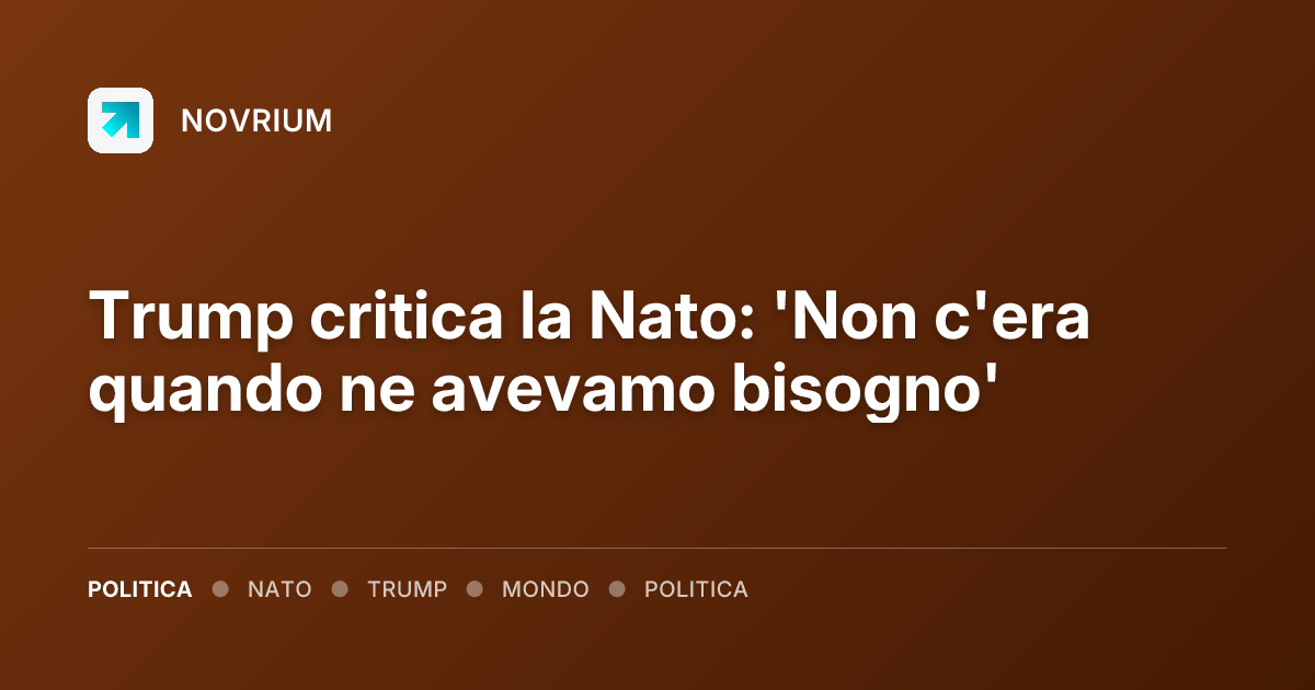 Trump critica la Nato: 'Non c'era quando ne avevamo bisogno'