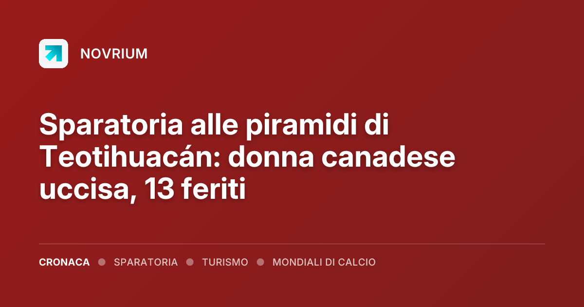 Sparatoria alle piramidi di Teotihuacán: donna canadese uccisa, 13 feriti