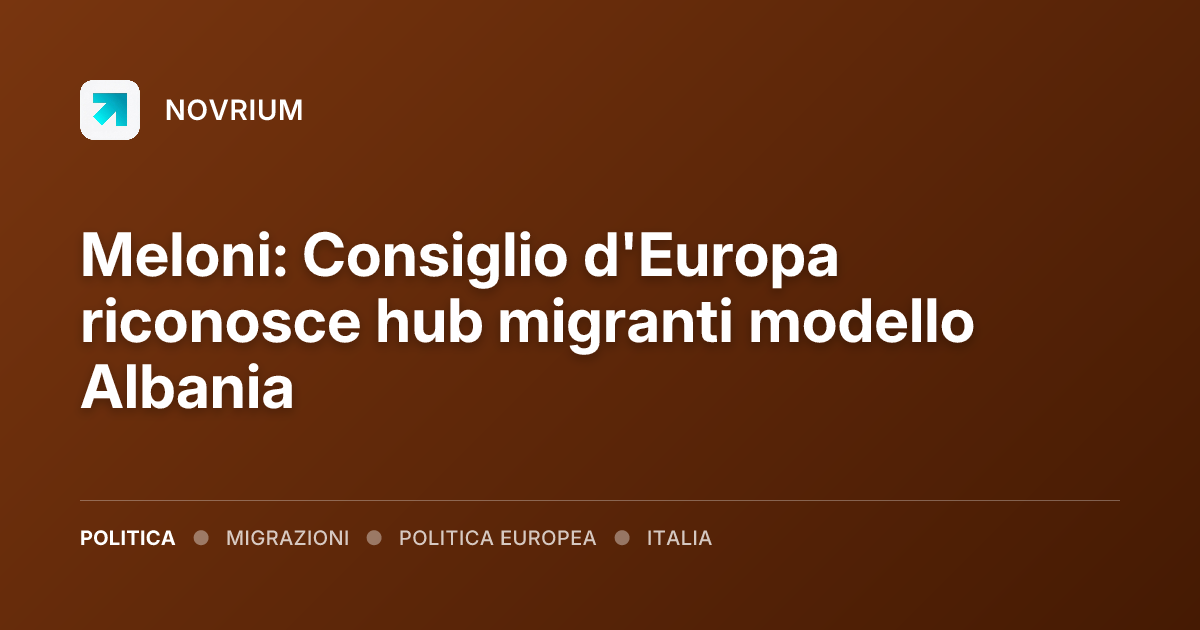 Meloni: Consiglio d'Europa riconosce hub migranti modello Albania
