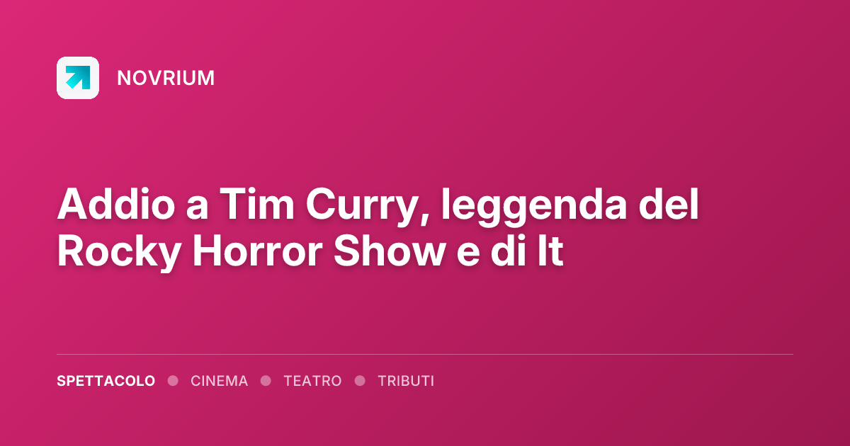 Addio a Tim Curry, leggenda del Rocky Horror Show e di It