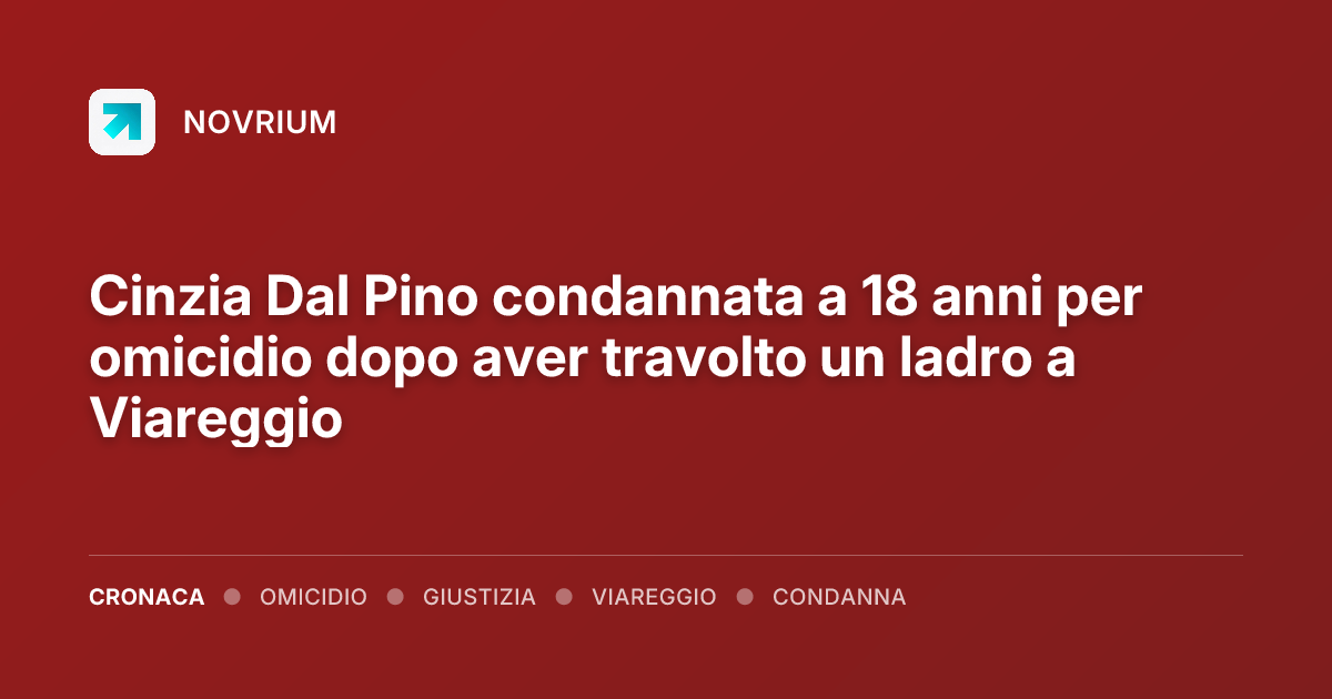 Cinzia Dal Pino condannata a 18 anni per omicidio dopo aver travolto un ladro a Viareggio