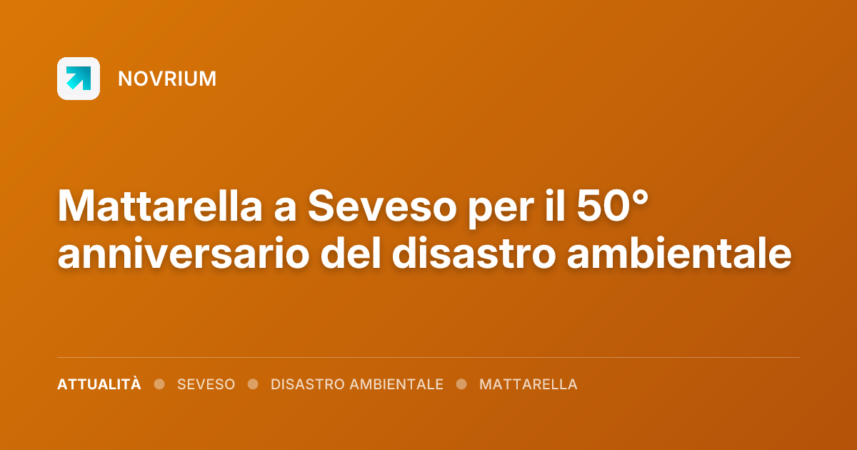 Mattarella a Seveso per il 50° anniversario del disastro ambientale