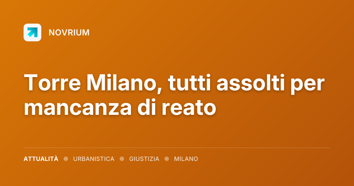 Torre Milano, tutti assolti per mancanza di reato