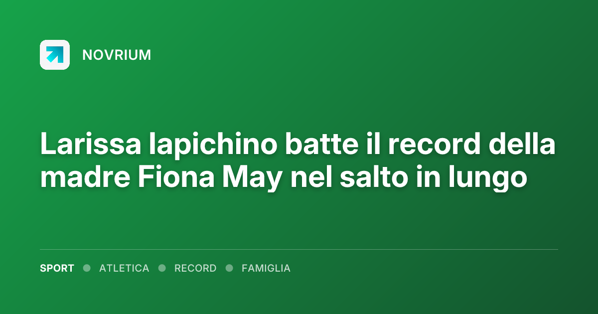 Larissa Iapichino batte il record della madre Fiona May nel salto in lungo