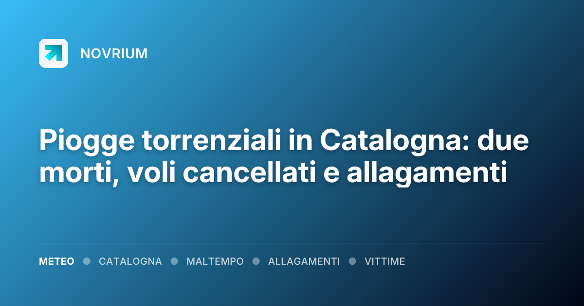 Piogge torrenziali in Catalogna: due morti, voli cancellati e allagamenti