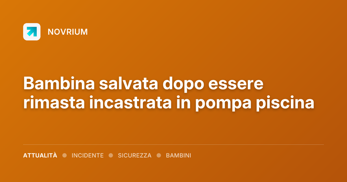 Bambina salvata dopo essere rimasta incastrata in pompa piscina