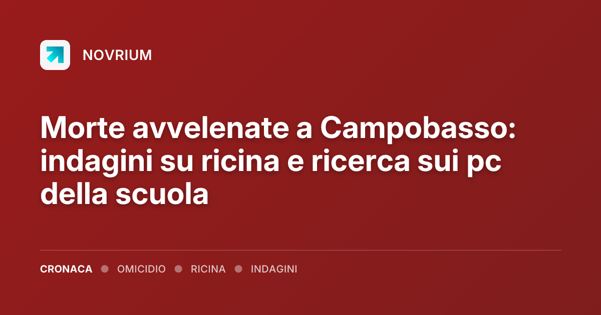Morte avvelenate a Campobasso: indagini su ricina e ricerca sui pc della scuola
